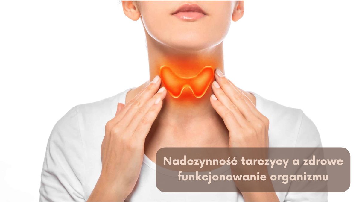 Nadczynność tarczycy a zdrowe funkcjonowanie organizmu