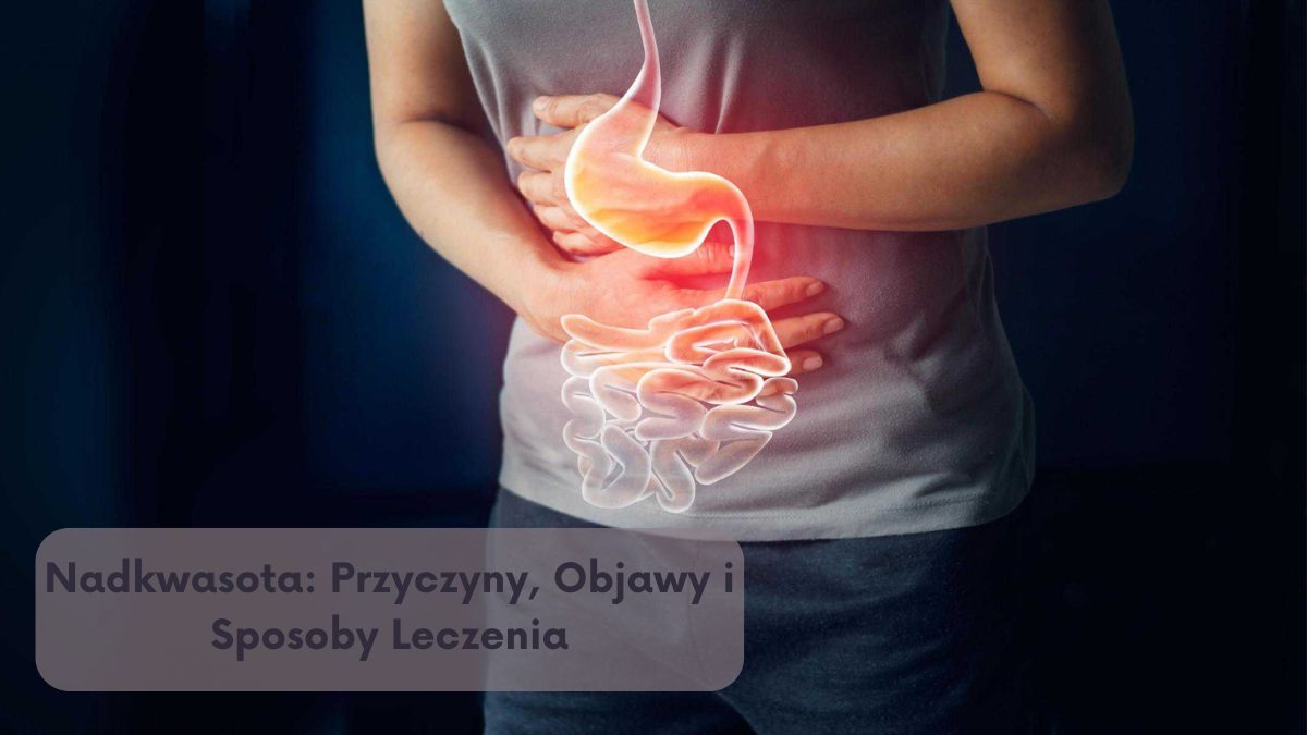 Nadkwasota: Przyczyny, Objawy i Sposoby Leczenia