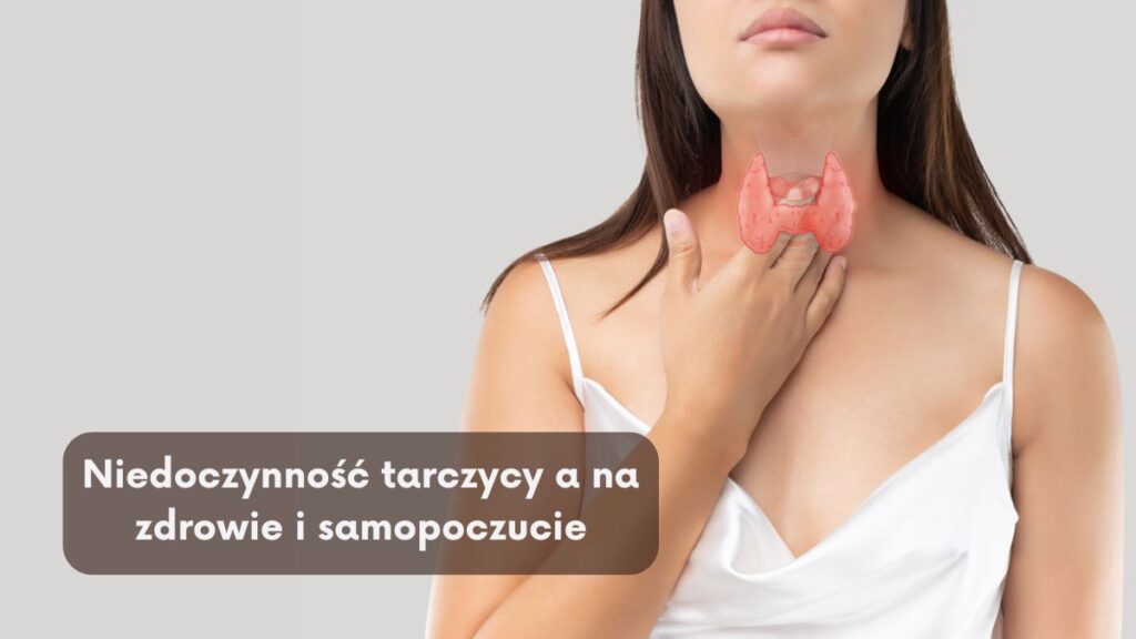 Niedoczynność tarczycy a na zdrowie i samopoczucie