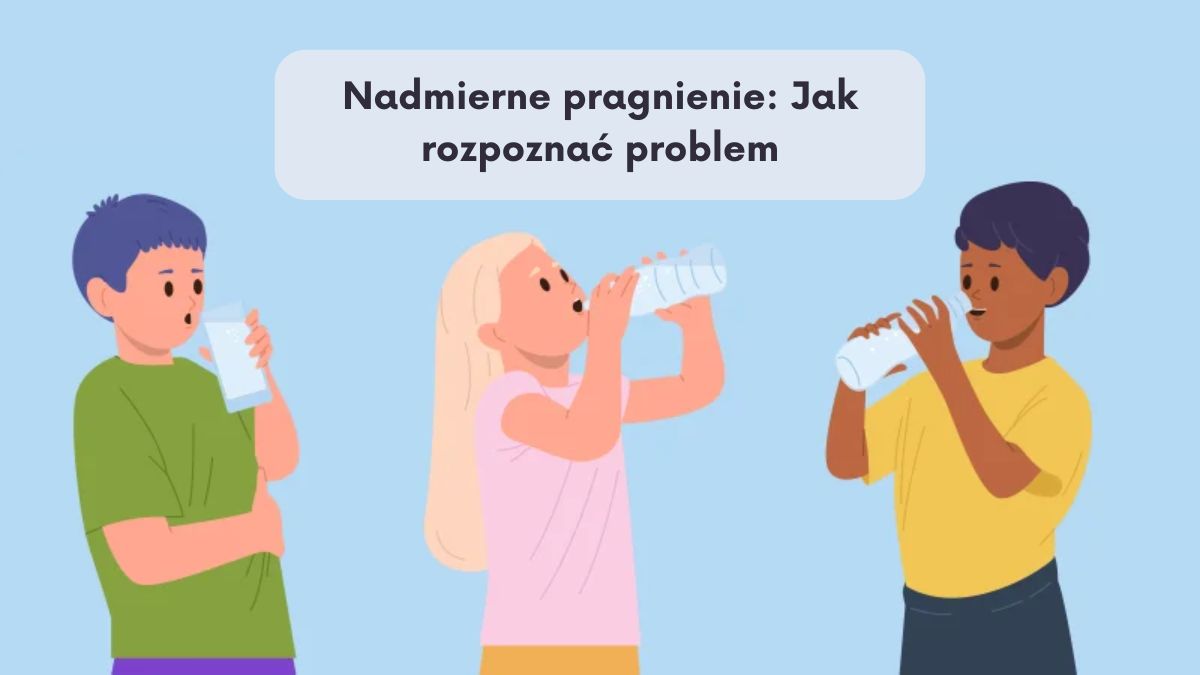 Nadmierne pragnienie: Jak rozpoznać problem