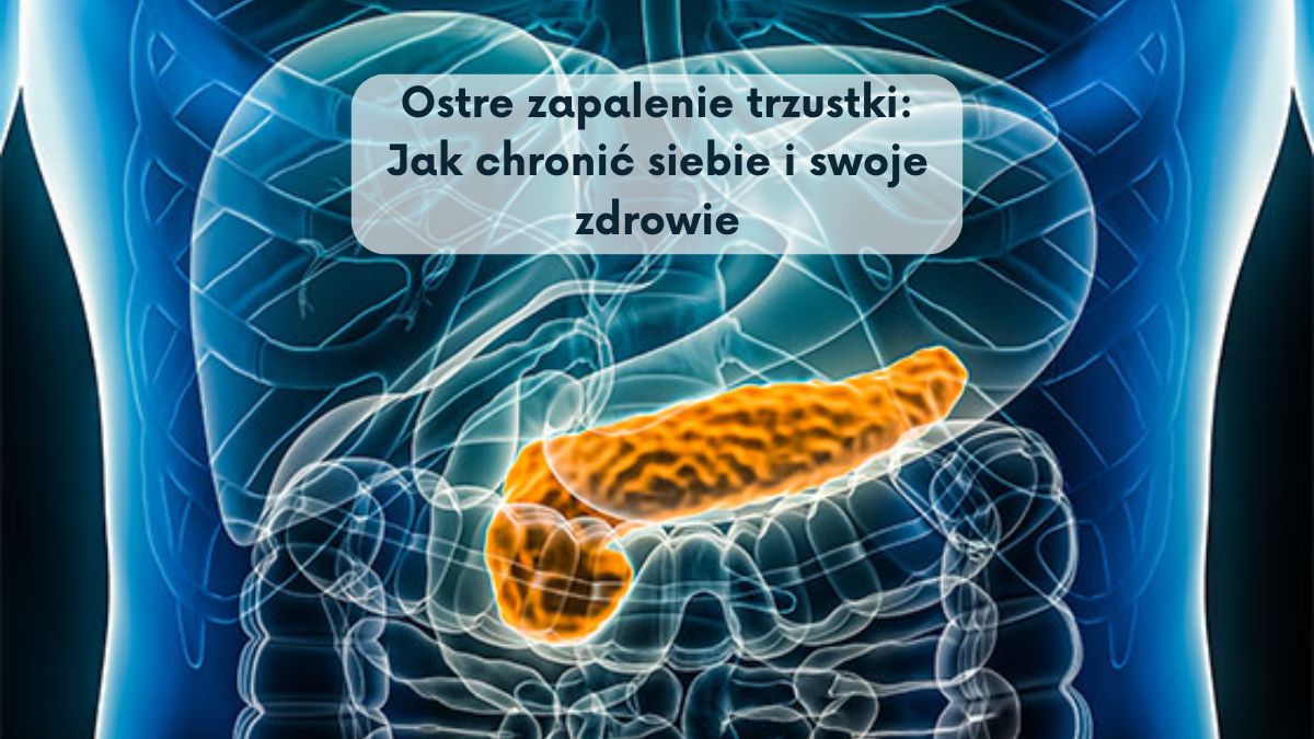 Ostre zapalenie trzustki: Jak chronić siebie i swoje zdrowie